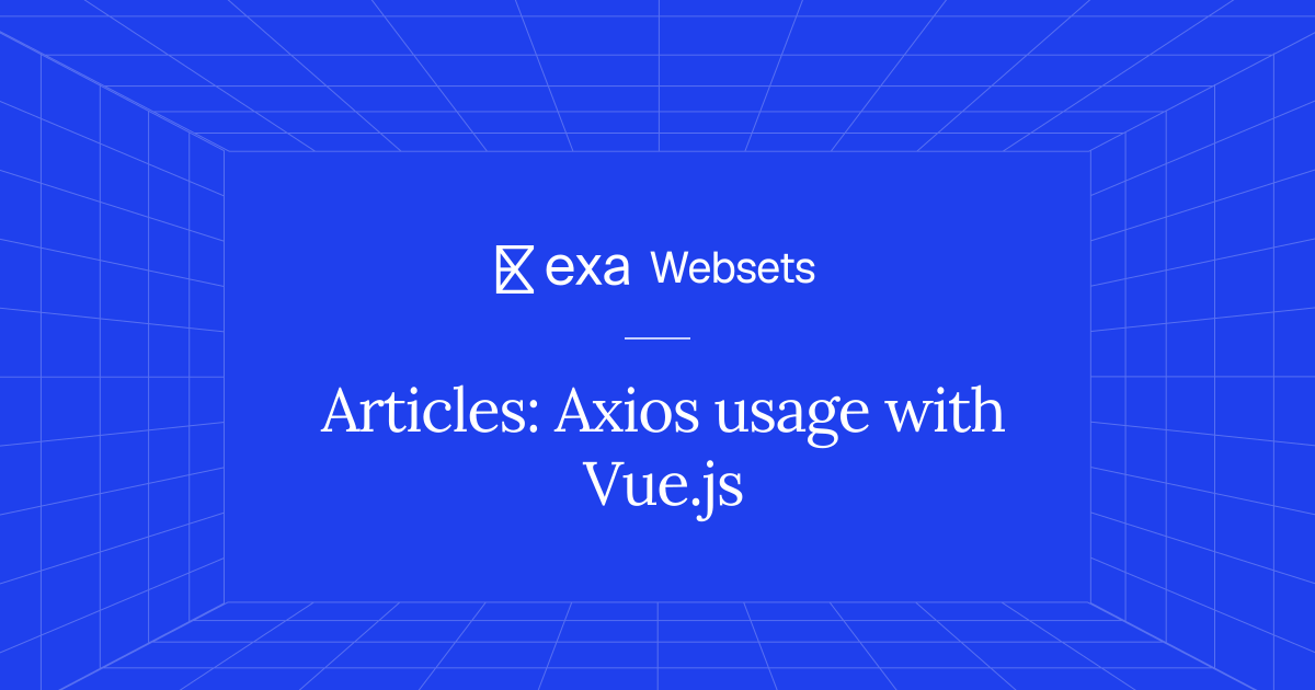 5 Articles: Axios usage with Vue.js | Exa Websets