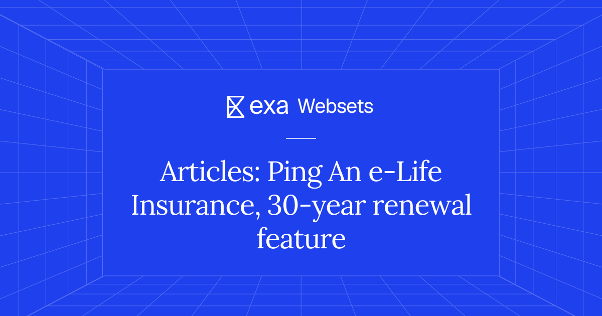5 Articles: Ping An e-Life Insurance, 30-year renewal feature | Exa Websets
