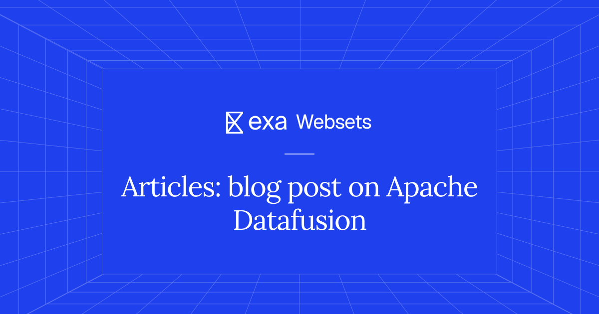 5 Articles: blog post on Apache Datafusion | Exa Websets