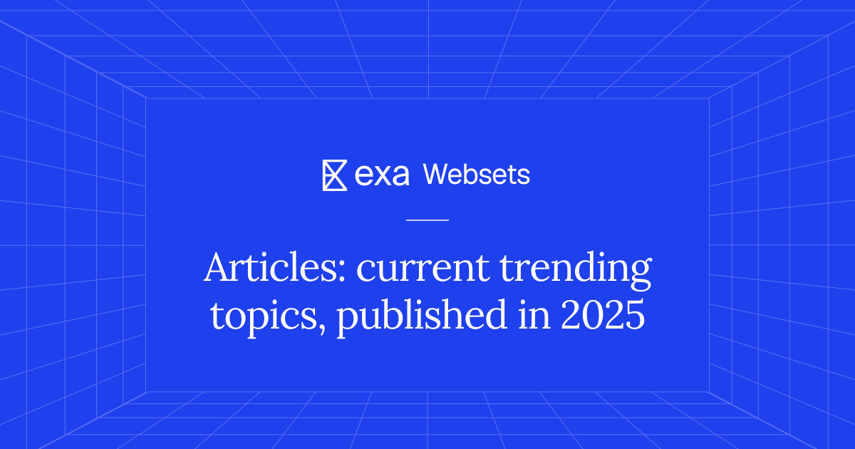3 Articles: current trending topics, published in 2025 | Exa Websets