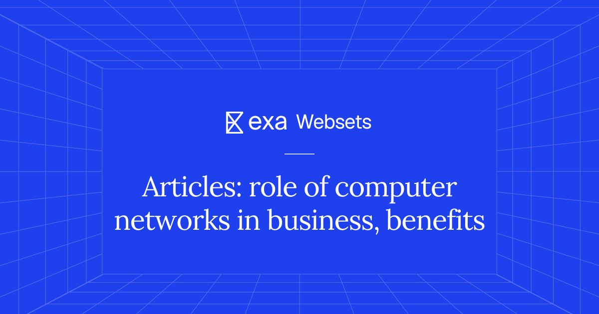 5 Articles: role of computer networks in business, benefits | Exa Websets