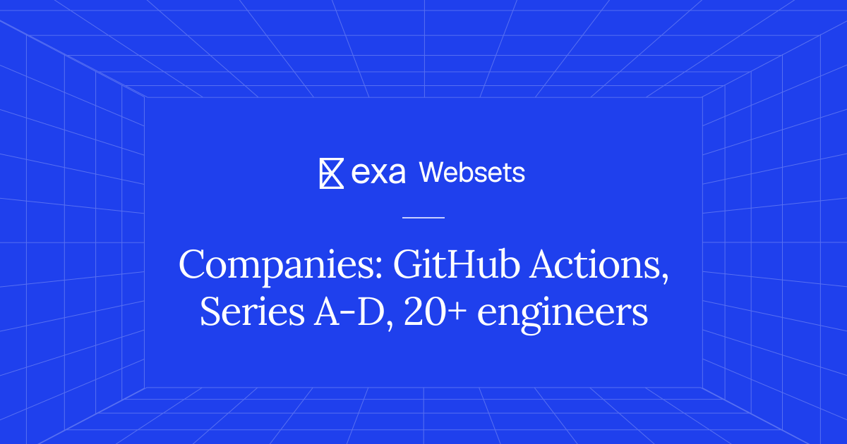 5 Companies: GitHub Actions, Series A-D, 20+ engineers | Exa Websets
