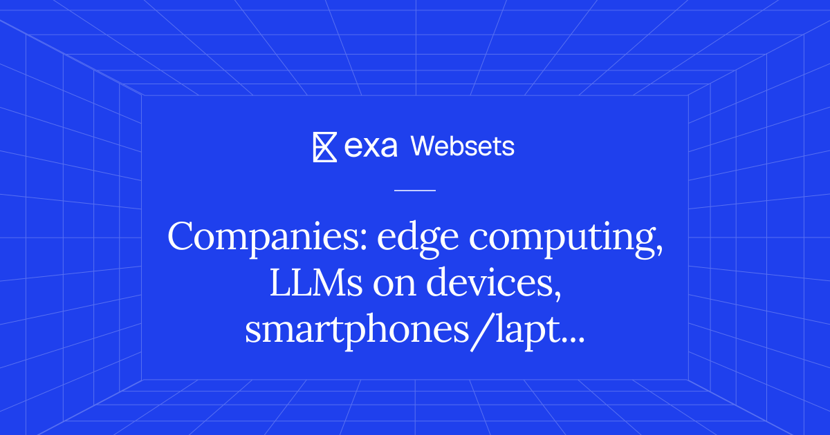 5 Companies: edge computing, LLMs on devices, smartphones/laptops | Exa ...